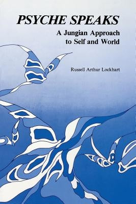 Psyche Speaks: A Jungian Approach to Self and World by Lockhart, Ruddell