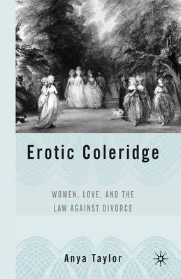 Erotic Coleridge: Women, Love and the Law Against Divorce by Taylor, A.