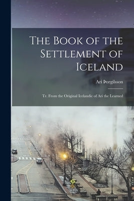 The Book of the Settlement of Iceland: Tr. From the Original Icelandic of Ari the Learned Paperback Legare Street Press