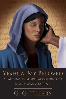 Yeshua, My Beloved: A Fact-Based Gospel According to Mary Magdalene Paperback Createspace Independent Publishing Platform