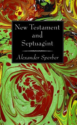 New Testament and Septuagint: Reprinted article from the Journal of Biblical Literature, Vol. LIX, Part II, pp. 193-293 by Sperber, Alexander