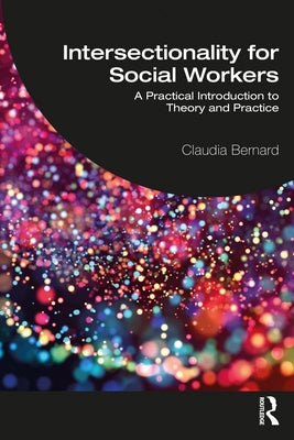 Intersectionality for Social Workers: A Practical Introduction to Theory and Practice by Bernard, Claudia