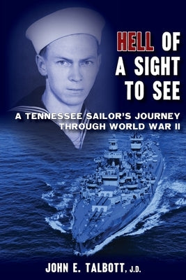 Hell of A Sight to See: A Tennessee Sailor's Journey Through World War II by Talbott, John E.