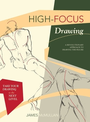 High-focus Drawing: A Revolutionary Approach to Drawing the Figure by McMullan, James