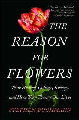 The Reason for Flowers: Their History, Culture, Biology, and How They Change Our Lives Scribner Book Company