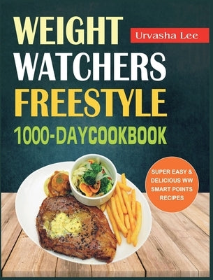 Weight Watchers Freestyle 1000-Day Cookbook: Super Easy & Delicious WW Smart Points Recipes by Lee, Urvasha