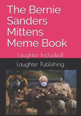The Bernie Sanders Mittens Meme Book: Laughter Included! Paperback Independently Published