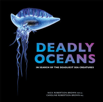 Deadly Oceans: In Search of the Deadliest Sea Creatures by Robertson-Brown