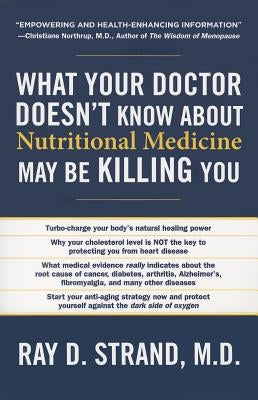 What Your Doctor Doesn't Know about Nutritional Medicine May Be Killing You by Strand, Ray D.