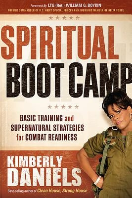 Spiritual Boot Camp: Basic Training and Supernatural Strategies for Combat Readiness by Daniels, Kimberly