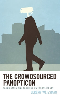 The Crowdsourced Panopticon: Conformity and Control on Social Media Paperback Rowman & Littlefield Publishers