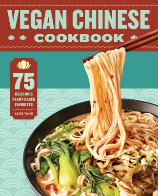 Vegan Chinese Cookbook: 75 Delicious Plant-Based Favorites Paperback Rockridge Press