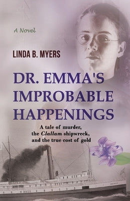 Dr. Emma's Improbable Happenings: A tale of murder, the Clallam shipwreck, and the true cost of gold Paperback Mycomm One