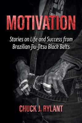 Motivation: Stories on Life and Success from Brazilian Jiu-Jitsu Black Belts Paperback Perfect Life Publishing