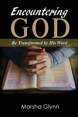 Encountering God: Be Transformed by His Word by Glynn, Marsha