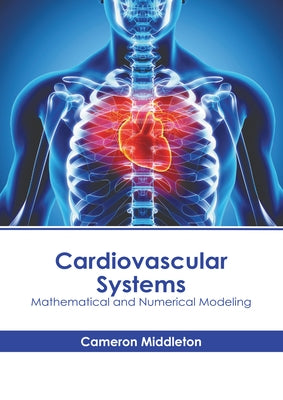 Cardiovascular Systems: Mathematical and Numerical Modeling by Middleton, Cameron