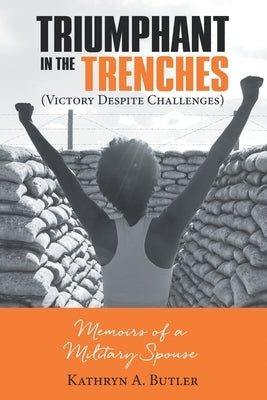 Triumphant in the Trenches (Victory Despite Challenges): Memoirs of a Military Spouse Paperback WestBow Press