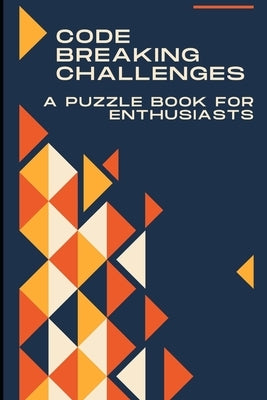 Code-Breaking Challenges: A Puzzle Book for Enthusiasts Paperback Independently Published