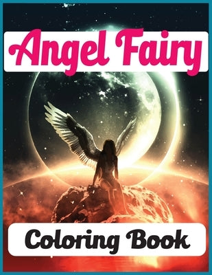 Angel Fairy Coloring Book: An Angels Fairy Coloring Book For Adults with 30 unique beautiful angels coloring for stress relieving and relaxation by Foysal, Farabi