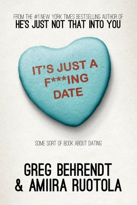 It's Just a F***ing Date: Some Sort of Book about Dating by Behrendt, Greg