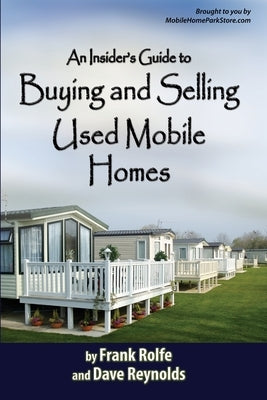 An Insiders Guide to Buying and Selling Used Mobile Homes by David Reynolds, Frank Rolfe and