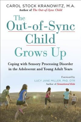 The Out-Of-Sync Child Grows Up: Coping with Sensory Processing Disorder in the Adolescent and Young Adult Years by Kranowitz, Carol