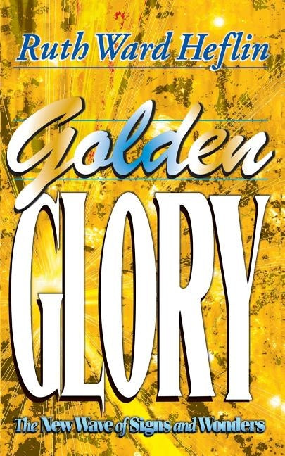 Golden Glory: The New Wave of Signs and Wonders Paperback McDougal Publishing Company