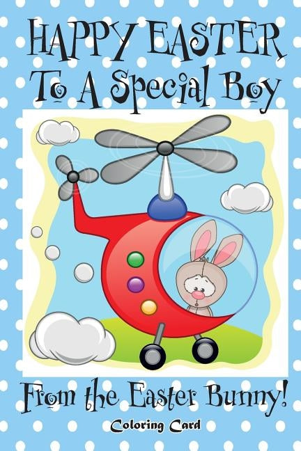 Happy Easter to a Special Boy from the Easter Bunny! (Coloring Card): (Personalized Card) Easter Messages, Wishes, & Greetings for Children! Paperback Createspace Independent Publishing Platform