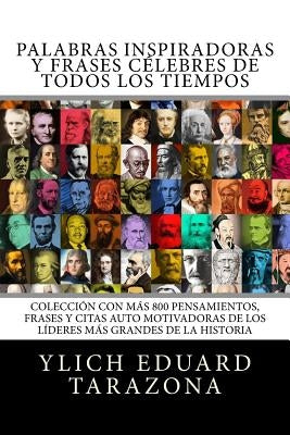 Palabras Inspiradoras y Frases Célebres de todos los tiempos: Colección con más 800 Pensamientos, Frases y Citas Auto Motivadoras de los Líderes Más G by Tarazona, Ylich Eduard