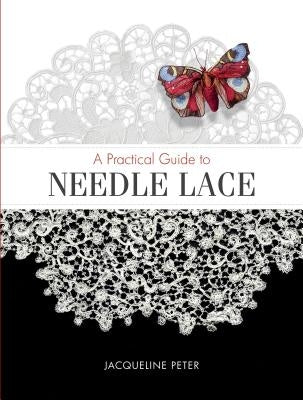 A Practical Guide to Needle Lace by Peter, Jacqueline
