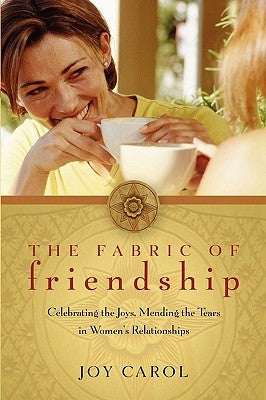 The Fabric of Friendship: Celebrating the Joys, Mending the Tears in Women's Relationships by Carol, Joy