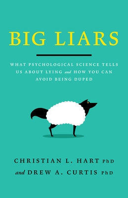 Big Liars: What Psychological Science Tells Us about Lying and How You Can Avoid Being Duped by Hart, Christian L.