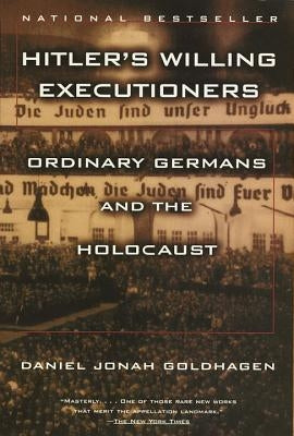 Hitler's Willing Executioners: Ordinary Germans and the Holocaust by Goldhagen, Daniel Jonah