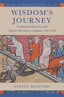 Wisdom's Journey: Continental Mysticism and Popular Devotion in England, 1350-1650 by Rozenski, Steven