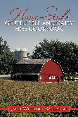 Home-Style Gluten Free and Dairy Free Cookbook by Balsbaugh, Janet Wheelock