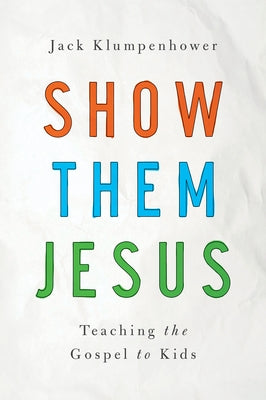 Show Them Jesus: Teaching the Gospel to Kids New Growth Press