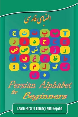 Persian Alphabet for Beginners: Learn Farsi to Fluency and Beyond by Eslamian, Hamid