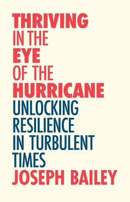 Thriving in the Eye of the Hurricane: Unlocking Resilience in Turbulent Times (Find Your Inner Strength) by Bailey, Joseph