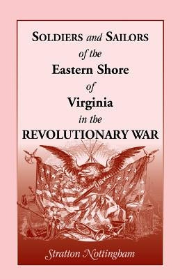 Soldiers and Sailors of the Eastern Shore of Virginia in the Revolutionary War Paperback Heritage Books