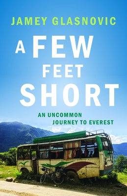 A Few Feet Short: An Uncommon Journey to Everest by Glasnovic, Jamey