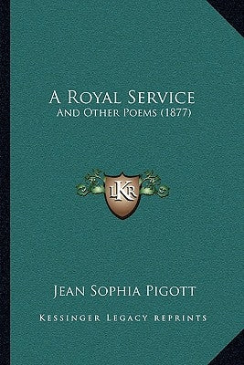 A Royal Service: And Other Poems (1877) by Pigott, Jean Sophia