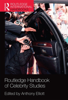 Routledge Handbook of Celebrity Studies by Elliott, Anthony