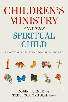 Children's Ministry and the Spiritual Child: Practical, Formation-Focused Ministry Paperback Abilene Christian University Press