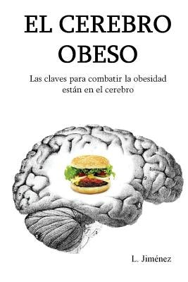 El cerebro obeso: Las claves para combatir la obesidad estan en el cerebro by Jimenez, L.