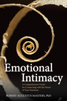 Emotional Intimacy: A Comprehensive Guide for Connecting with the Power of Your Emotions by Masters, Robert Augustus