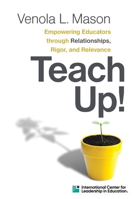 Empowering Educators Through Relationships, Rigor, and Relevance Teach Up! Paperback Houghton Mifflin