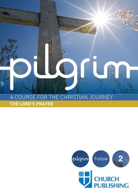 Pilgrim - The Lord's Prayer: A Course for the Christian Journey Paperback Church Publishing