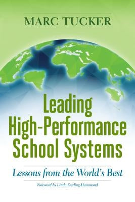 Leading High-Performance School Systems: Lessons from the World's Best by Tucker, Marc