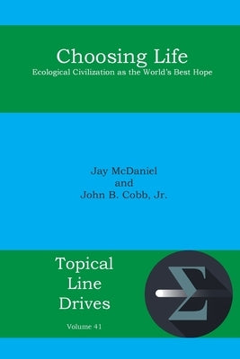 Choosing Life: Ecological Civilization as the World's Best Hope by Cobb, John B.