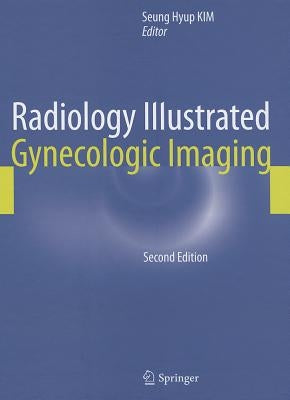 Radiology Illustrated: Gynecologic Imaging by Kim, Seung Hyup